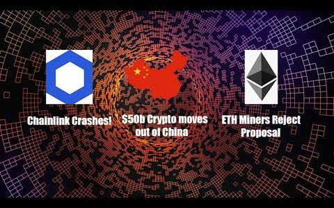 Chainlink Crashes, $50billion Crypto moves out of China, ETH miners reject improvement proposal