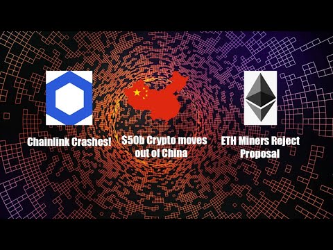 Chainlink Crashes, $50billion Crypto moves out of China, ETH miners reject improvement proposal