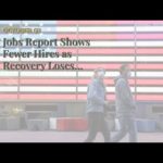 Jobs Report Shows Fewer Hires as Recovery Loses Momentum