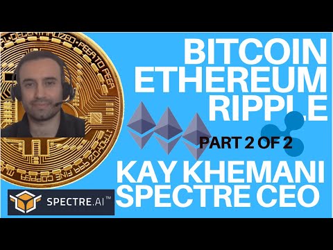 BITCOIN, ETHEREUM, RIPPLE + SPECTRE PROJECTS – WITH KAY KHEMANI - SPECTRE CEO – 2 OF 2
