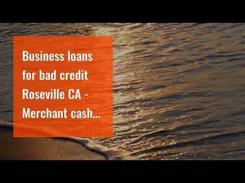Business loans for bad credit   Roseville CA -  Merchant cash advance lenders