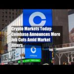 Crypto Markets Today: Coinbase Announces More Job Cuts Amid Market Jitters
