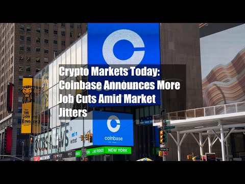 Crypto Markets Today: Coinbase Announces More Job Cuts Amid Market Jitters