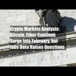 Crypto Markets Analysis: Bitcoin, Ether Continue Surge Into February, but Jobs Data Raises Questions