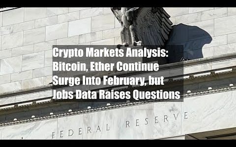 Crypto Markets Analysis: Bitcoin, Ether Continue Surge Into February, but Jobs Data Raises Questions