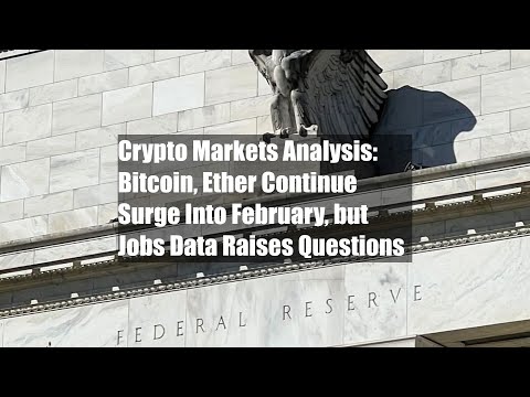 Crypto Markets Analysis: Bitcoin, Ether Continue Surge Into February, but Jobs Data Raises Questions