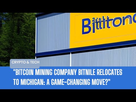 "Bitcoin Mining Company Bitnile Relocates to Michigan: A Game-Changing Move?"