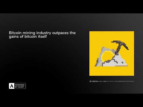 Bitcoin mining industry outpaces the gains of bitcoin itself