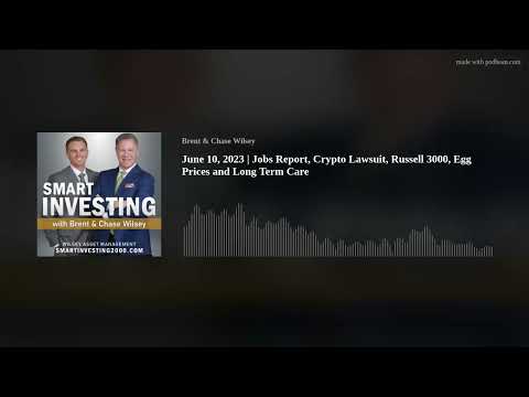 June 10, 2023 | Jobs Report, Crypto Lawsuit, Russell 3000, Egg Prices and Long Term Care