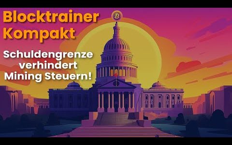 Blocktrainer Kompakt: US-Schuldengrenze stoppt Bitcoin Mining Steuern!