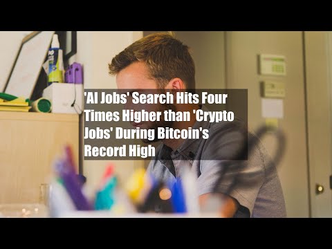 'AI Jobs' Search Hits Four Times Higher than 'Crypto Jobs' During Bitcoin's Record High