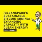 CleanSpark's Sustainable Bitcoin Mining: Expanding Capacity with Clean Energy